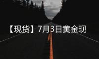 【現貨】7月3日黃金現貨價較上一日持平