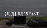 【現貨】8月15日化工企業苯乙烯出廠價匯總：廣州石化苯乙烯報價8850元/噸