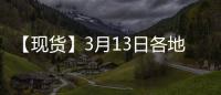 【現(xiàn)貨】3月13日各地區(qū)棕櫚油現(xiàn)貨價(jià)格匯總