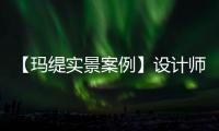 【瑪緹實景案例】設(shè)計師說:“設(shè)計空間 就是設(shè)計生活!”