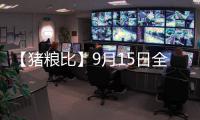 【豬糧比】9月15日全國各地區豬糧比匯總