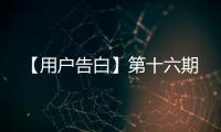 【用戶告白】第十六期