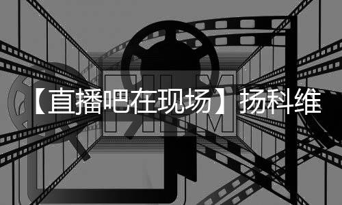 【直播吧在現場】揚科維奇：世上只有已經下課和等待下課的教練