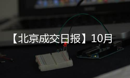 【北京成交日報】10月30日新房成交421套、二手房1150套;漲價房源113套