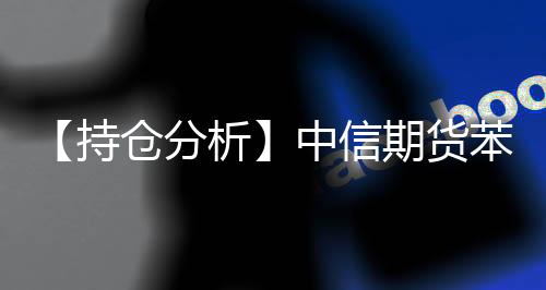 【持倉(cāng)分析】中信期貨苯乙烯凈多頭持倉(cāng)連續(xù)第3日減少！