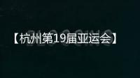 【杭州第19屆亞運會】中國體育代表團取得亞運參賽史最好成績