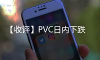 【收評】PVC日內下跌0.10%機構稱社庫增加PVC震蕩偏弱