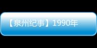 【泉州紀事】1990年：全省首家鄉鎮企業集團成立