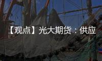 【觀點】光大期貨：供應端裝置負荷小幅回調(diào)PTA價格短期以偏多思路對待