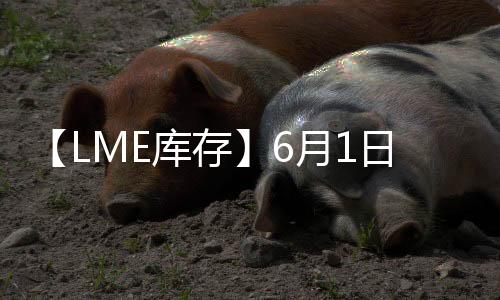 【LME庫存】6月1日LME鋁庫存較上一日減少700噸