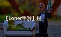 【Loner手游】是一款什么類型的游戲  Loner手游詳解！