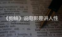 《狗鎮》說電影是講人性的你們都沒看懂