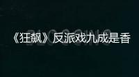 《狂飆》反派戲九成是香港導演拍攝 怪不得港味十足！