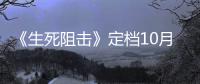 《生死阻擊》定檔10月2日 李幼斌領銜《亮劍》老戲骨再聚首打響鐵血阻擊