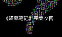 《盜墓筆記》完美收官 李易峰再創點擊佳績【娛樂新聞】風尚中國網