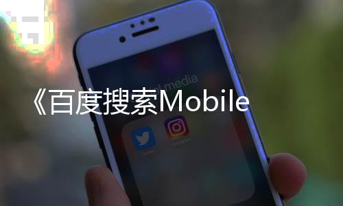 《百度搜索Mobile Friendly(移動友好度)標準V1.0》發布【科技】風尚中國網