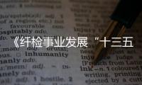 《纖檢事業(yè)發(fā)展“十三五”規(guī)劃》出臺(tái)