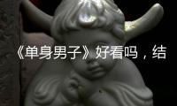 《單身男子》好看嗎，結(jié)局是什么