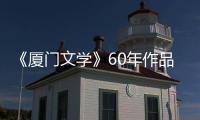 《廈門文學》60年作品選(關于《廈門文學》60年作品選簡述)