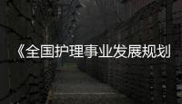 《全國(guó)護(hù)理事業(yè)發(fā)展規(guī)劃（2021