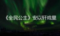 《全民公主》安以軒戲里戲外遍體情傷【電視劇】風尚中國網