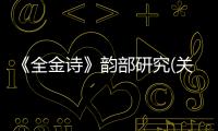 《全金詩》韻部研究(關于《全金詩》韻部研究簡述)