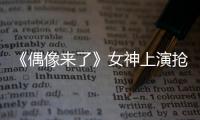 《偶像來了》女神上演搶男神 抽筋扶墻狀況百出【娛樂新聞】風尚中國網(wǎng)