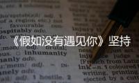 《假如沒(méi)有遇見(jiàn)你》堅(jiān)持情懷 不跟風(fēng)不重復(fù)