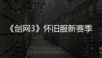 《劍網3》懷舊服新賽季定檔3月31日！預熱活動開啟