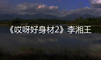 《哎呀好身材2》李湘王岳倫組隊減肥