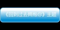 《回到過去擁抱你》主題曲上線 李玖哲演繹最完美《結局》