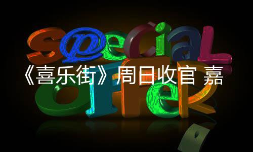 《喜樂街》周日收官 嘉賓稱難度高如“集訓營”【娛樂新聞】風尚中國網