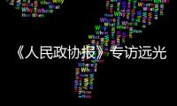 《人民政協報》專訪遠光軟件陳利浩：混改是企業基因的重新組合