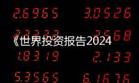 《世界投資報告2024》：2023年全球外國直接投資下降2%