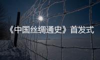 《中國絲綢通史》首發式在人民大會堂舉行