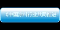 《中國涂料行業(yè)共同推進(jìn)行業(yè)高質(zhì)量發(fā)展宣言》發(fā)布