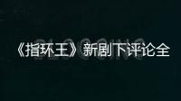 《指環王》新劇下評論全是諷刺 都引用自托爾金的名言