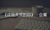 《成就未來的你》：企業人生三部曲——人材，人才，人財