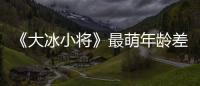 《大冰小將》最萌年齡差比賽上演 易烊千璽雷佳音為小將穿鞋反差巨大