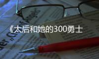 《太后和她的300勇士》首映分享拍攝趣事