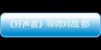 《好聲音》導師對戰 那英唱RAP挑戰周杰倫【娛樂新聞】風尚中國網