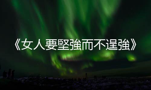 《女人要堅強而不逞強》：多賺一點錢，事情好解決