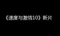 《速度與激情10》新片場照 塞隆和杰森莫瑪對抗家人