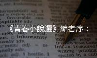 《青春小說(shuō)選》編者序：閱讀過(guò)程中，我覺(jué)得內(nèi)在的小宇宙被溫柔地照亮了