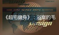 《超宅健身》：浴室的毛巾、屁股下的椅子，統統可以拿來當成健身道具