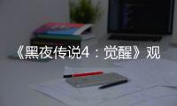 《黑夜傳說4：覺醒》觀后感解讀