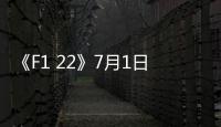 《F1 22》7月1日發行 F1 Life/VR支持/冠軍版介紹