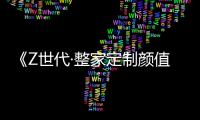 《Z世代·整家定制顏值消費白皮書》來了！干貨滿滿，一睹為快！