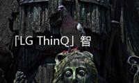 「LG ThinQ」智慧與創新的完美結合 用科技對愛的人傳遞心意