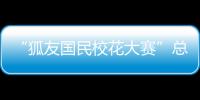 “狐友國民校花大賽”總決賽明日開戰